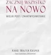 Zacznij na nowo Wielki Post i Zmartwychwstanie - Walter Kasper