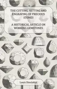The Cutting, Setting and Engraving of Precious Stones - A Historical Article on Working Gemstones - Louis Dieulafait