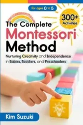 The Complete Montessori Method Book - Kim Suzuki