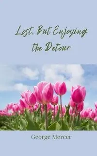 Lost, But Enjoying the Detour - George Mercer
