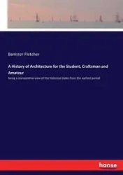 A History of Architecture for the Student, Craftsman and Amateur - Fletcher Banister