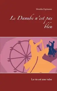 Le Danube n'est pas bleu - Monika Espinasse