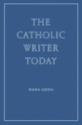 The Catholic Writer Today - Dana Gioia
