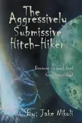 The Aggressively Submissive Hitch-Hiker - Jake Nikoli