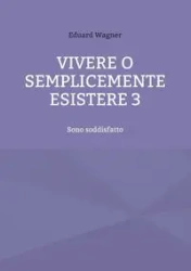 Vivere o semplicemente esistere 3 - Wagner Eduard