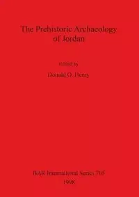 The Prehistoric Archaeology of Jordan - Henry Donald  O.