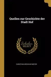 Quellen zur Geschichte der Stadt Hof - Christian Meyer Archivar