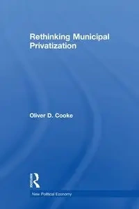 Rethinking Municipal Privatization - Oliver D. Cooke