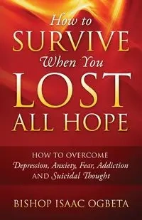 How to Survive When You Lost All Hope - Isaac Ogbeta Bishop