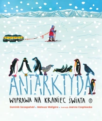 Antarktyda. Wyprawa na kraniec świata - Dominik Szczepański, Mateusz Waligóra, Joanna Cza