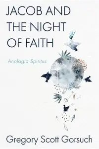 Jacob and the Night of Faith - Gregory Scott Gorsuch