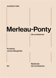 Merleau-Ponty dla architektów - Jonathan Hale
