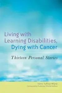Living with Learning Disabilities, Dying with Cancer - Irene Tuffrey-Wijne