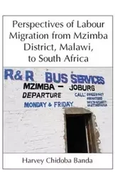 Perspectives of Labour Migration from Mzimba District, Malawi, to South Africa - Banda Harvey C. Chidoba