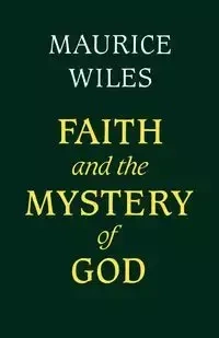 Faith and the Mystery of God - Maurice F. Wiles