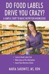 DO FOOD LABELS DRIVE YOU CRAZY? A Simple Start to Basic Nutrition Knowledge - Maria Sakowitz MS RDN