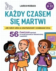 Każdy czasem się martwi. Jak radzić sobie... - Lauren Mosback, Agnieszka Pałynyczko-Ćwiklińska