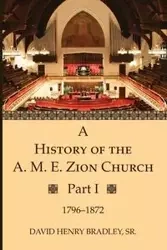 A History of the A. M. E. Zion Church, Part 1 - Bradley David Henry Sr.