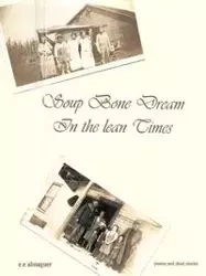 Soup Bone Dreams in the Lean Times - Almaguer E. E.