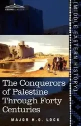 The Conquerors of Palestine Through Forty Centuries - Lock Major H. O.