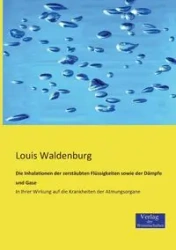 Die Inhalationen der zerstäubten Flüssigkeiten sowie der Dämpfe und Gase - Louis Waldenburg