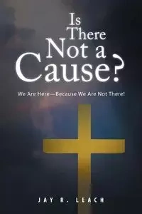 Is There Not a Cause? - LEACH JAY R.