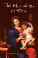 The Mythology of Wine - George Arthur
