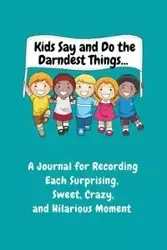 Kids Say and Do the Darndest Things (Turquoise Cover) - Sharon Purtill