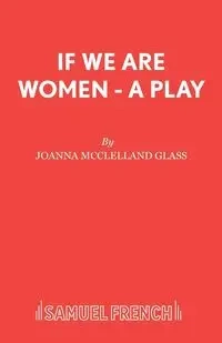 If We Are Women - A Play - Joanna McClelland Glass