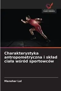 Charakterystyka antropometryczna i skład ciała wśród sportowców - Lal Manohar