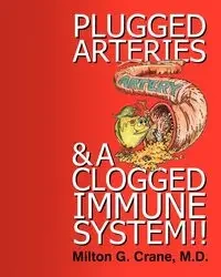 Plugged Arteries & A Clogged Immune System!! - Milton Crane