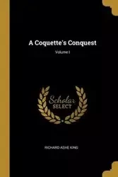A Coquette's Conquest; Volume I - King Richard Ashe