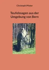 Teufelssagen aus der Umgebung von Bern - Pfister Christoph