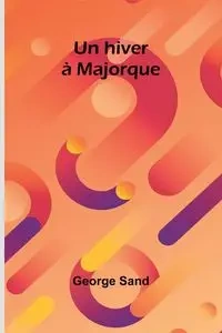 Un hiver à Majorque - George Sand