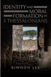 Identity and Moral Formation in 1 Thessalonians - Lee Kiwoon