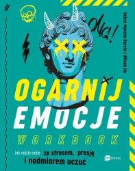 Ogarnij emocje. Workbook. Jak radzić sobie ze stresem, presją i nadmiarem uczuć - Debra Moreno Garcia, Wilson Ho
