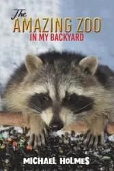The Amazing Zoo in My Backyard - Michael Holmes