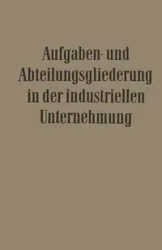 Aufgaben- und Abteilungsgliederung in der Industriellen Unternehmung - Döhrmann Willi