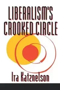 Liberalism's Crooked Circle - Ira Katznelson