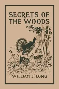Secrets of the Woods (Yesterday's Classics) - Long William J