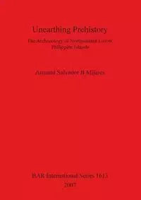Unearthing Prehistory - Armand Salvador B. Mijares