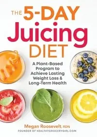 The 5-Day Juicing Diet - Roosevelt Megan