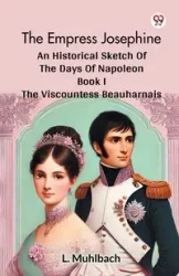 The Empress Josephine An Historical Sketch Of The Days Of Napoleon Book I The Viscountess Beauharnais - Muhlbach L.