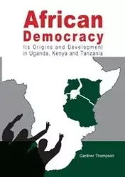 African Democracy. Its Origins and Development in Uganda, Kenya and Tanzania - Thompson Gardner