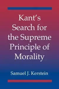 Kant's Search for the Supreme Principle of Morality - Samuel Kerstein