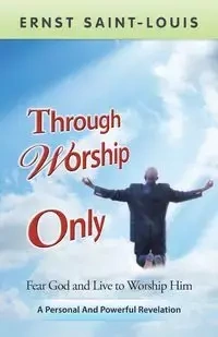 Through Worship Only - Saint-Louis Ernst