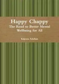 Happy Chappy The Road to Better Mental Wellbeing for All - Adaikan Kalpana