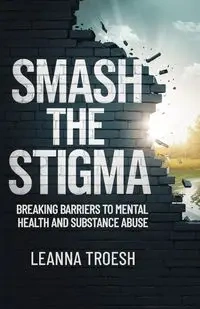 Smash the Stigma - Leanna Troesh