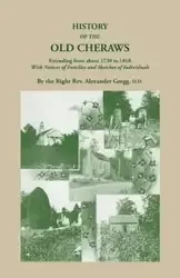 History of the Old Cheraws, Containing an Account of the Aborigines of the Pedee, Their First White Settlements, Extending from Ad 1730 to 1810, with - Gregg Alexander