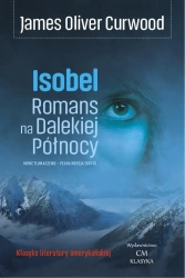Isobel. Romans na Dalekiej Północy - James Oliver Curwood